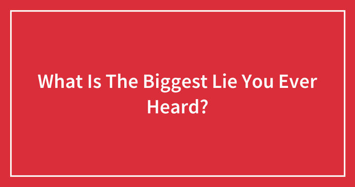 Hey Pandas, What Is The Biggest Lie You Ever Heard? (Closed)