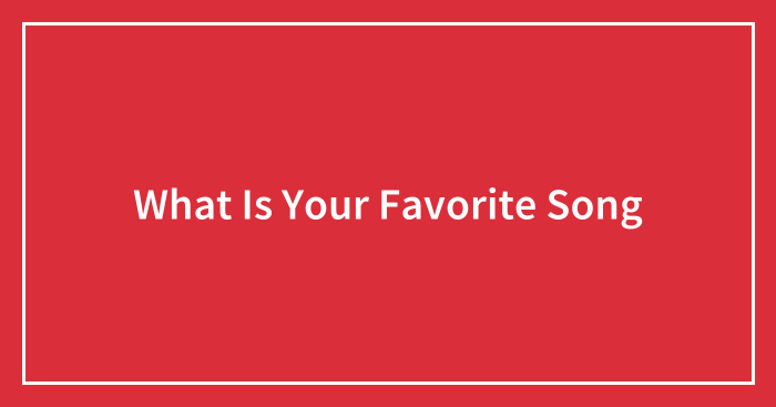 What Is Your Favorite Song