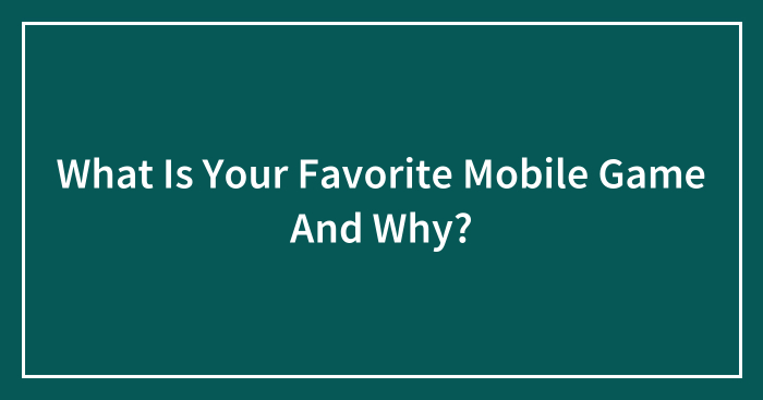 What Is Your Favorite Mobile Game And Why?