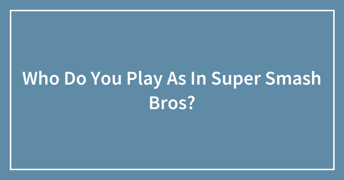 Who Do You Play As In Super Smash Bros?
