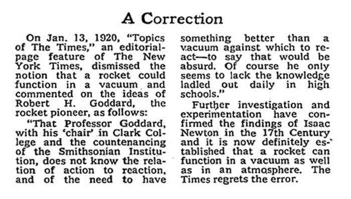 Til On January 13, 1920, A New York Times Editorial Said Rockets Could Never Work In Space Because In A Vacuum There Was Nothing For Them To Push Against. The Paper Later Said It Regretted The Error