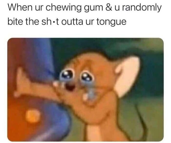 Jerry the mouse crying, relatable hilarious meme about biting your tongue while chewing gum.