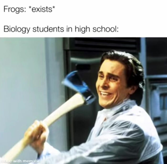 Funny school meme: person with an axe smiling, labeled "Frogs: *exists* Biology students in high school:".