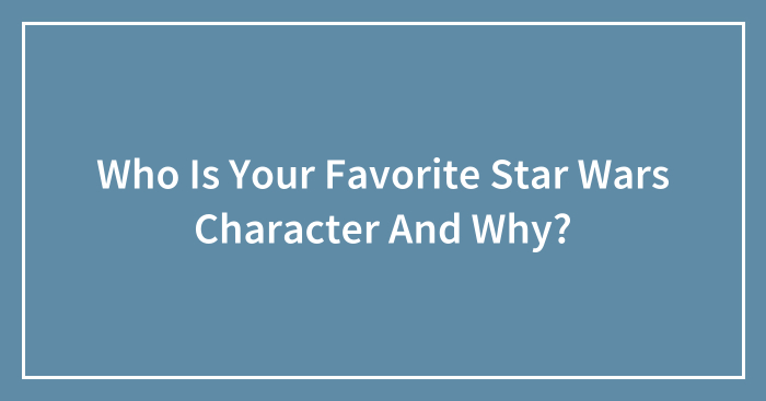 Who Is Your Favorite Star Wars Character And Why?