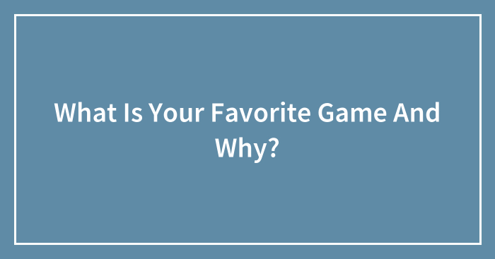 What Is Your Favorite Game And Why?