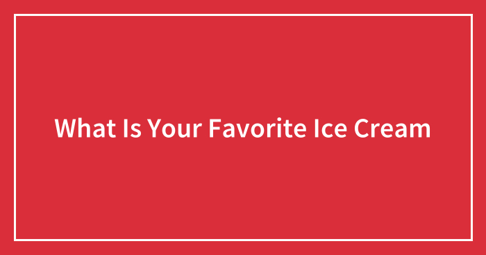 What Is Your Favorite Ice Cream