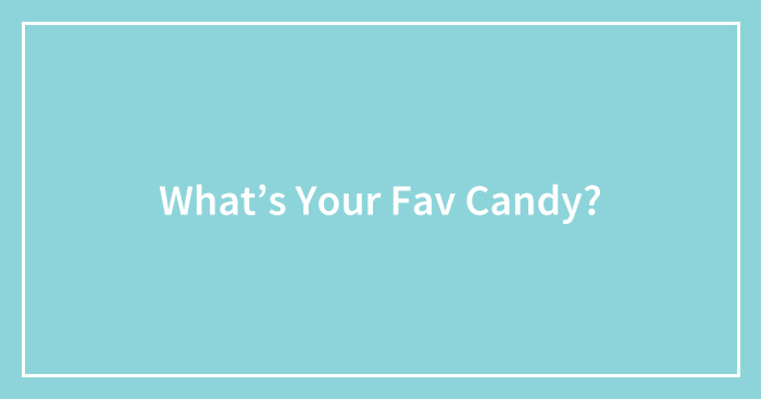 What’s Your Fav Candy?