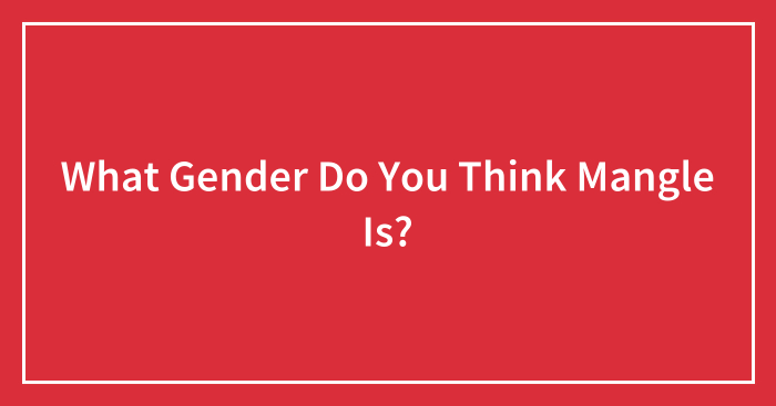 What Gender Do You Think Mangle Is?