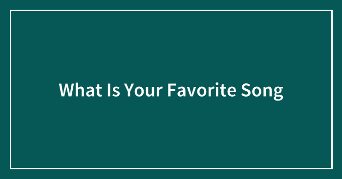 What Is Your Favorite Song