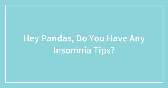 Hey Pandas, Do You Have Any Insomnia Tips? (Closed)