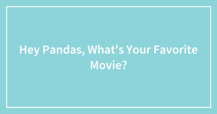 Hey Pandas, What’s Your Favorite Movie? (Closed)