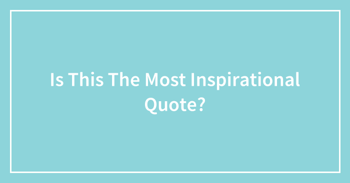 Is This The Most Inspirational Quote?