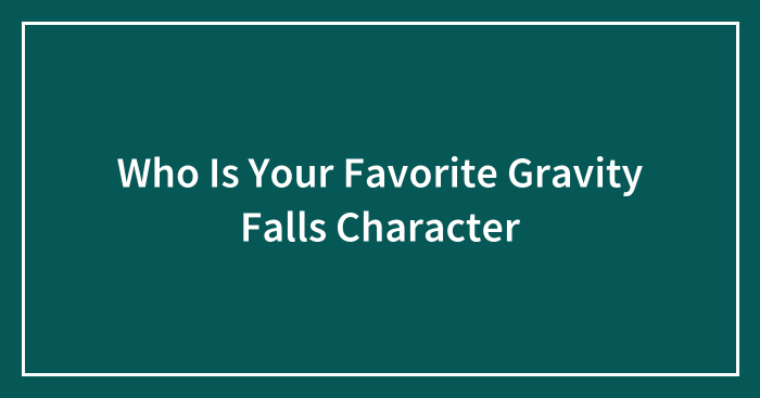 Who Is Your Favorite Gravity Falls Character