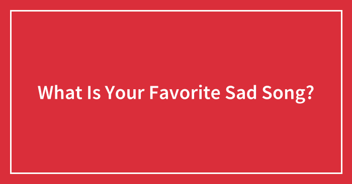 What Is Your Favorite Sad Song?