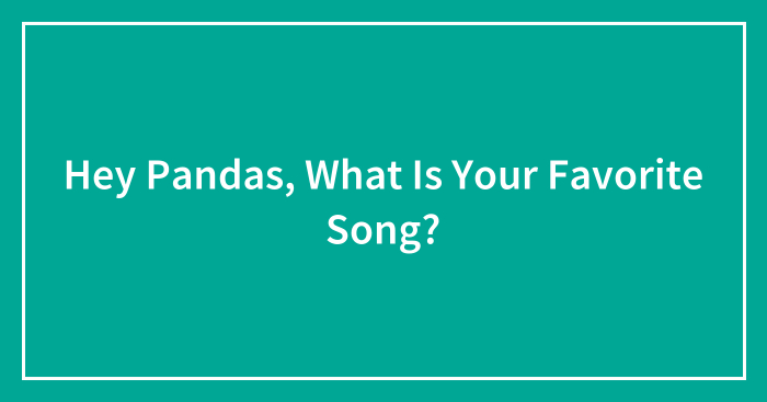 Hey Pandas, What Is Your Favorite Song?
