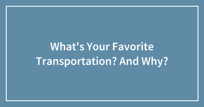What’s Your Favorite Transportation? And Why?