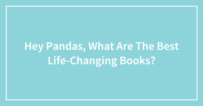 Hey Pandas, What Are The Best Life-Changing Books? (Closed)
