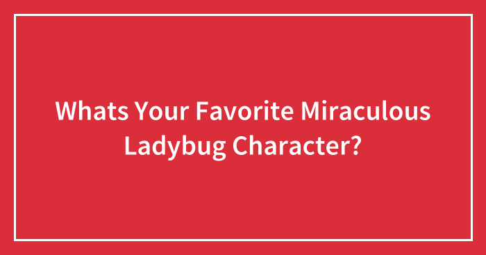 Whats Your Favorite Miraculous Ladybug Character?
