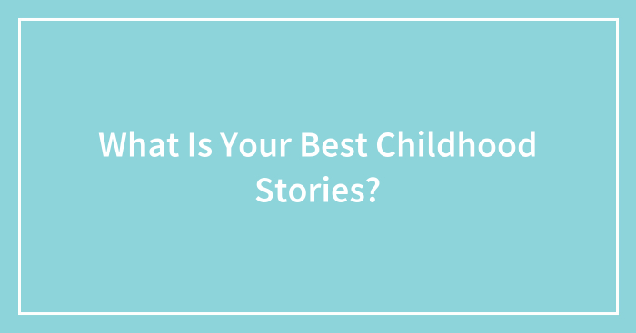 What Is Your Best Childhood Stories?
