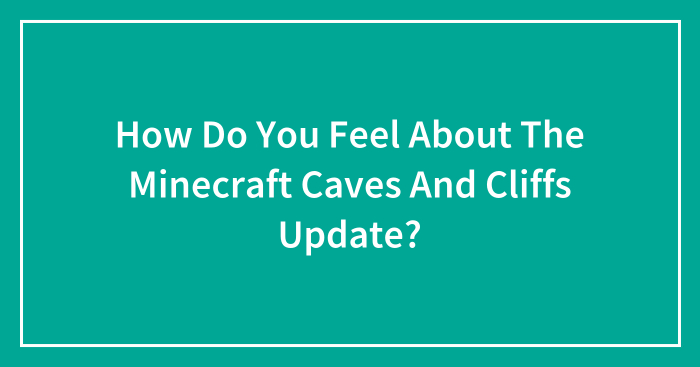 How Do You Feel About The Minecraft Caves And Cliffs Update?