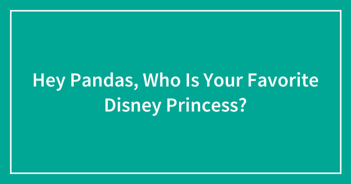 Hey Pandas, Who Is Your Favorite Disney Princess? (Closed)