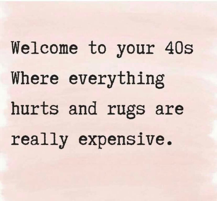 Text image about life in your 40s humorously noting aches and expensive rugs.