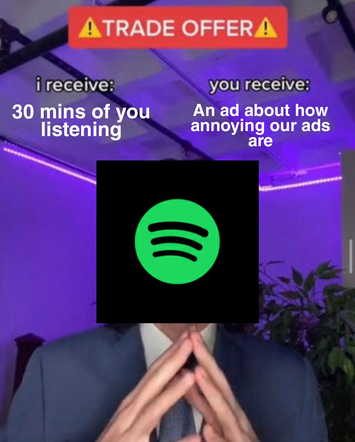Trade offer meme featuring Spotify: "I receive 30 mins of you listening. You receive an ad about how annoying our ads are."