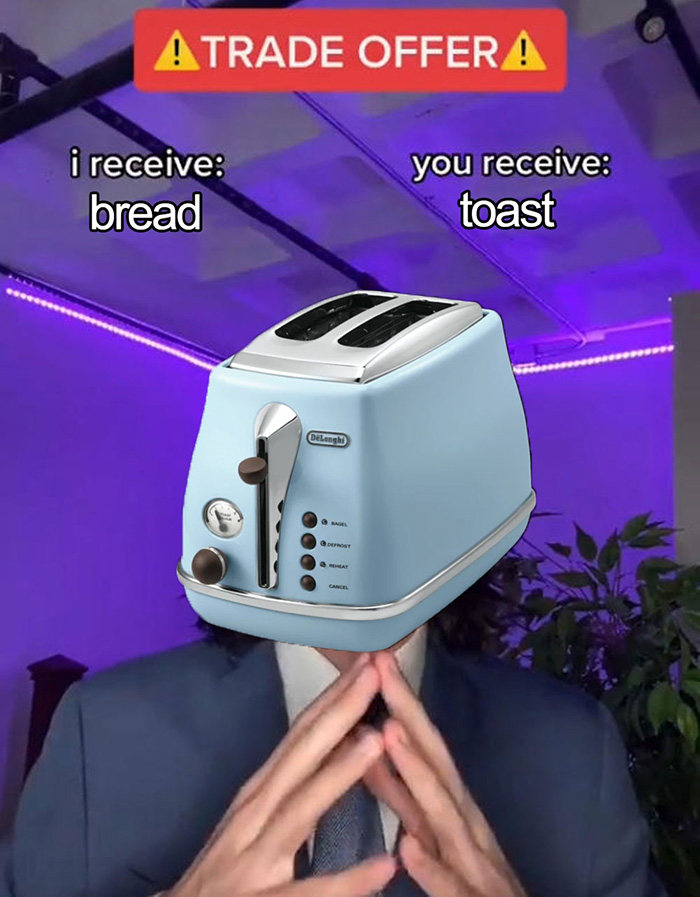 Trade offer meme featuring a toaster head suit; humorously stating "I receive bread, you receive toast."
