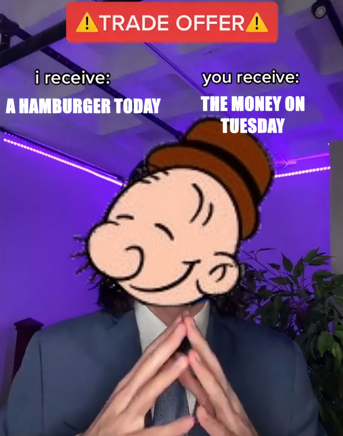 Trade offer meme with cartoon face covering a person in a suit. Text: "I receive a hamburger today, you receive the money on Tuesday."