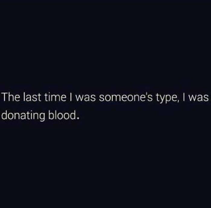 Meme about being single, text reads: "The last time I was someone's type, I was donating blood."