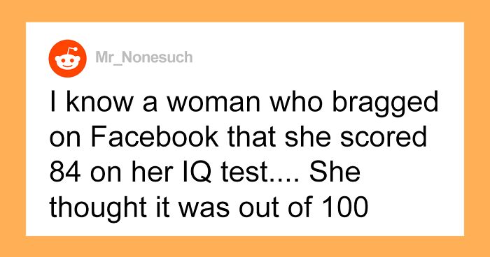 35 People Reveal Who Is The Dumbest Person In The World They’ve Ever Met