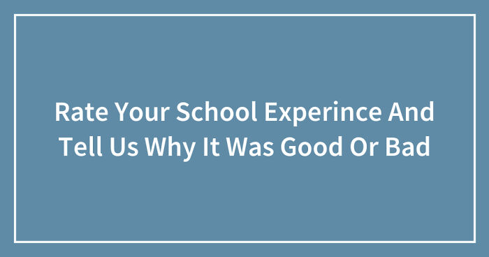Hey Pandas, Rate Your School Experience And Tell Us Why It Was Good Or Bad (Closed)