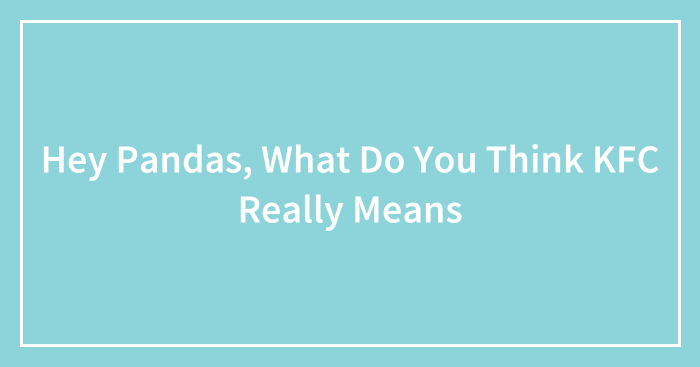 Hey Pandas, What Do You Think KFC Really Means