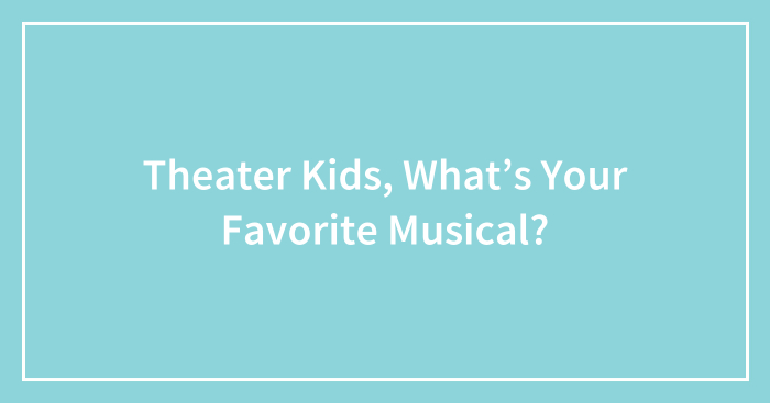 Theater Kids, What’s Your Favorite Musical?