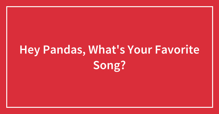 Hey Pandas, What’s Your Favorite Song?