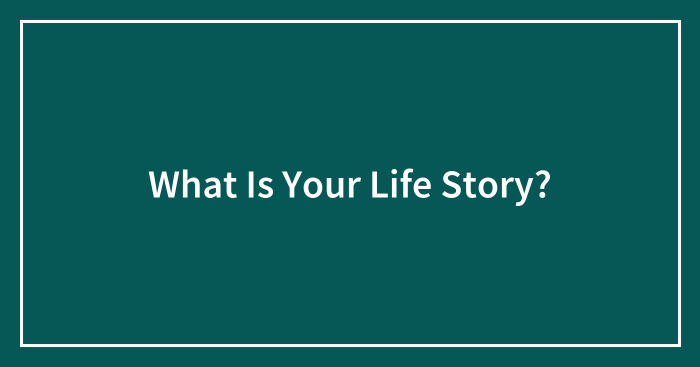 What Is Your Life Story?