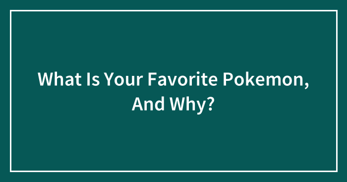 What Is Your Favorite Pokemon, And Why?