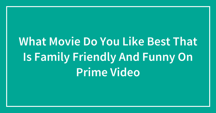 What Movie Do You Like Best That Is Family Friendly And Funny On Prime Video