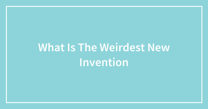 Hey Pandas, What Is The Weirdest New Invention? (Closed)