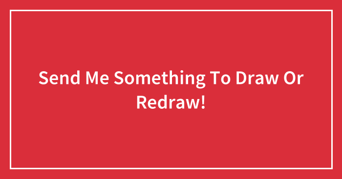 Send Me Something To Draw Or Redraw!