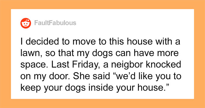 Guy Moves Into A New House, His Neighbor Demands That He Keep His Dogs Inside So Her Children Can Play On His Lawn
