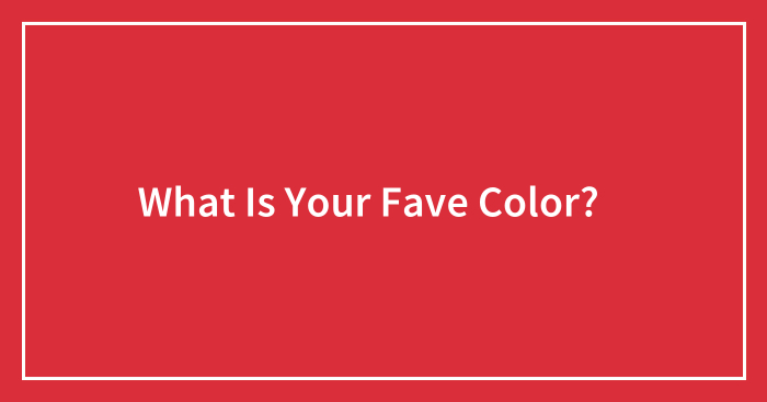 What Is Your Fave Color?🤔