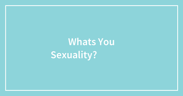 Whats You Sexuality?🏳️‍🌈😋