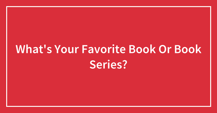 What’s Your Favorite Book Or Book Series?