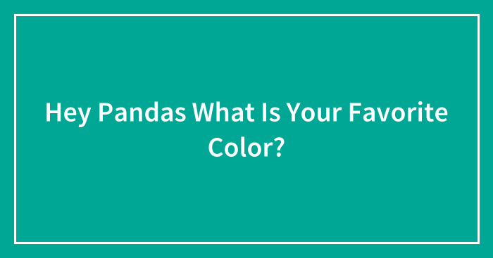 Hey Pandas What Is Your Favorite Color?