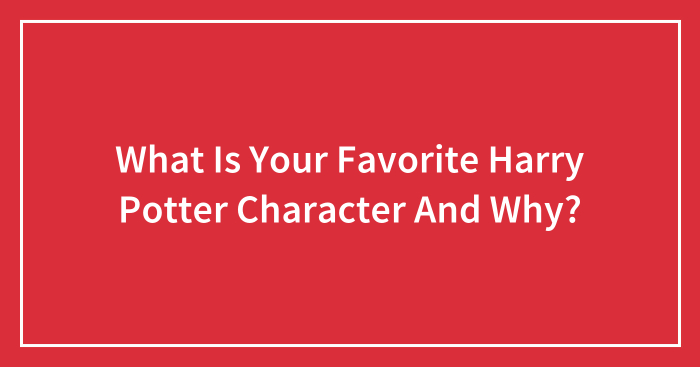 What Is Your Favorite Harry Potter Character And Why?