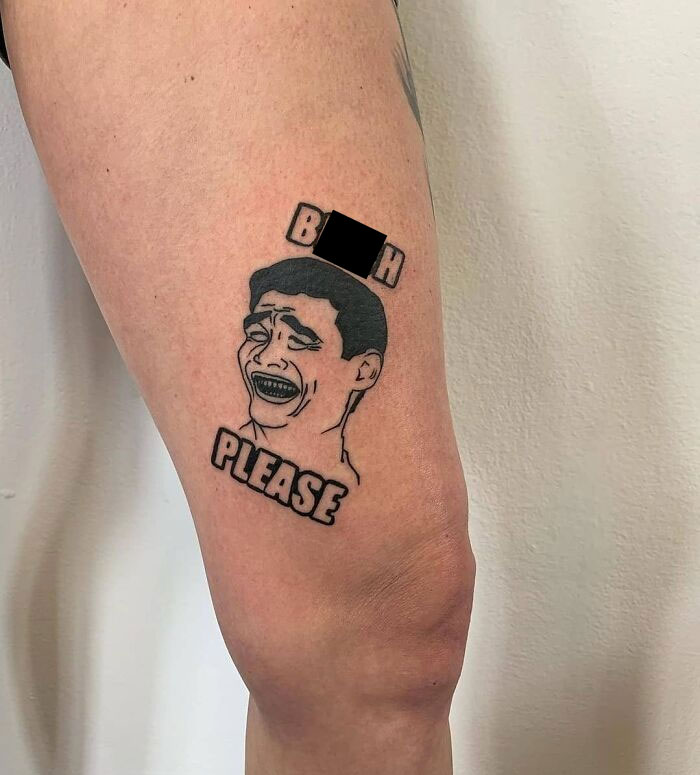 Tattoo of outdated meme on leg: face with exaggerated laugh and phrase "B**h Please."