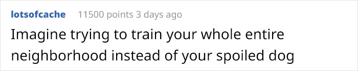 Entitled Woman Expects Neighbors To Keep Their Kids Inside So Her Dog Can Run Around Freely Entitled Woman Expects Neighbors To Keep Their Kids Inside So Her Dog Can Run Around Freely