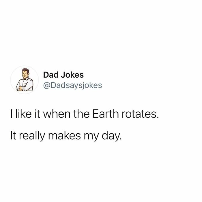 Dad joke from Dad Jokes Instagram: "I like it when the Earth rotates. It really makes my day."
