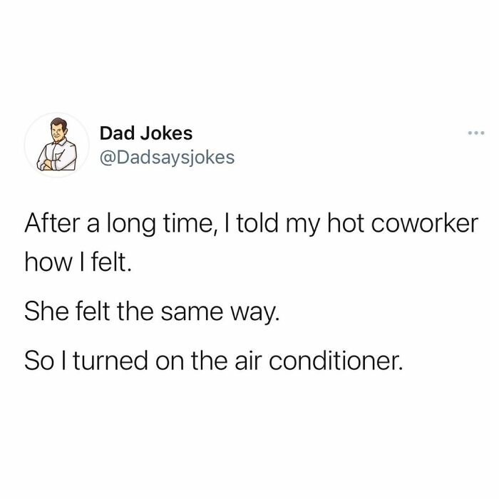 Dad joke from Instagram: "Told my hot coworker how I felt. She felt the same way, so I turned on the air conditioner."